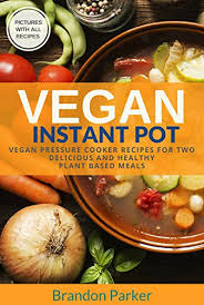 Mix 1 cup unsalted chicken stock (or vegetable stock), 2 cups of water, 2 tbsp regular soy sauce, 1 tbsp fish sauce, and 1 tbsp worcestershire sauce in the pot. Vegan Instant Pot Cookbook Vegan Pressure Cooker Recipes For Two Delicious And Healthy Plant Based Meals Vegan Instant Pot Recipes Book 3 English Edition Ebook Parker Brandon Amazon De Kindle Store