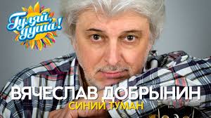 Скачай вячеслав добрынин синий туман (руки вверх, доктор шлягер! Vyacheslav Dobrynin Sinij Tuman Dushevnye Pesni Youtube