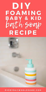 Prior to your baby's bath, wet his body a little to create a nice base. Everyday Wholesome Best Diy Homemade Foaming Bath Soap For Kids Babies Natural Organic