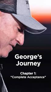 George’s Journey: Chapter 1 , “I look at myself and I think ‘be strong  George, you’re going to make it through.’ And making it through doesn’t  necessarily mean surviving, it just means that I’m going ...