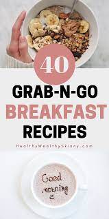 40 Healthy Grab And Go Breakfast Recipes Healthy Wealthy Skinny Healthy Breakfast On The Go Grab And Go Breakfast Breakfast Recipes
