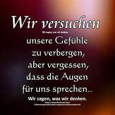Wir Versuchen Unsere Gefuhle Zu Verbergen Aber Vergessen Dass Die Augen Fur Uns Sprechen Die Sagen Lebensweisheiten Spruche Spruche Nachdenkliche Spruche