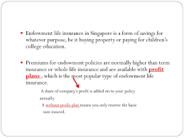An endowment policy takes that model and tweaks it, turning a term life insurance policy into a savings vehicle. Life Insurance Types In Singapore Ppt Download