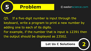 Get what you are looking for. Q5 If A Five Digit Number Is Input Through The Keyboard Write A Program To Print A New Number By Adding One To Each Of Its Digits For Example If The Number That