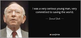 Samuel Dash quote: I was a very serious young man, very committed to...