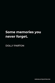 No quotes approved yet for forget about it. Dolly Parton Quote Some Memories You Never Forget