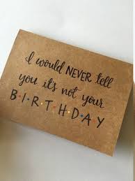 22 best friend birthday quotes. I Would Never Tell You It S Not Your Birthday Greeting Card Birthday Card Friends Qu Friends Tv Show Gifts Birthday Wishes For Friend Happy Birthday Friend