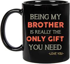 Happy birthday my brother gift. Buy Father S Day Gifts For Brother Being My Brother Is Really The Only Gift You Need Love You Mugs On Birthday Christmas Ceramic Coffee Mug 11oz 15oz Black 11oz Online In Taiwan