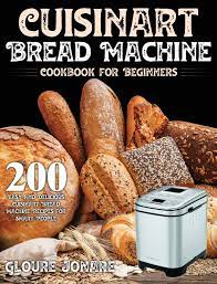 I just got a cuisinart bread machine. Cuisinart Bread Machine Cookbook For Beginners 200 Easy And Delicious Cuisinart Bread Machine Recipes For Smart People Jonare Gloure 9781954091047 Amazon Com Books