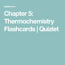 Chapter 5 Thermochemistry Flashcards Quizlet Chapter 5 Flashcards Chapter