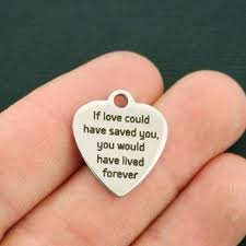If love could have saved you, you would have lived forever. Memorial Stainless Steel Charm If Love Could Have Saved You You Wou Bohemian Findings
