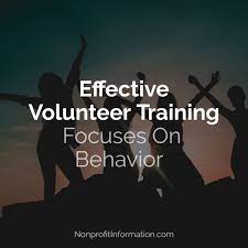 Effective Volunteer Training Nonprofitinformation Com Focuses On Behavior Volunteer Training Volunteer Fundraising Tips