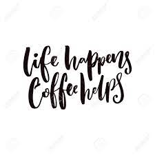 Life happens coffee helps shirt. Life Happens Coffee Helps Inspirational Coffee Quote For Posters Royalty Free Cliparts Vectors And Stock Illustration Image 80617483