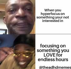 Yes Please I Love Those Moments When Hyperfocus Comes In No Caption Needed Adhdmemes