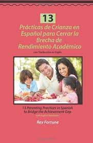 But today, we don't just want our kids to survive. 13 Parenting Practices In Spanish To Bridge The Achievement Gap Spanish Edition Fortune Rex 9781492396222 Amazon Com Books