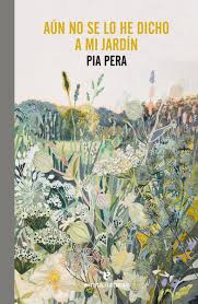 Este libro no es más que eso, sólo un libro. Aun No Se Lo He Dicho A Mi Jardin De Pia Pera 2021 Leer Libros Online Gratis