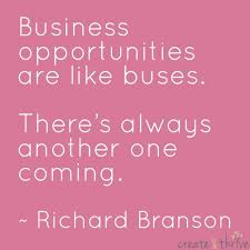 Business Opportunities Are Like Buses There S Always Another One Coming Richard Branson Inspirational Words Richard Branson Richard Branson Quotes