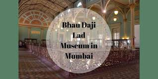 Bhau Daji Lad museum in Mumbai ...