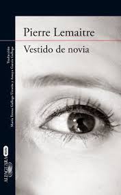 Titulo Vestido De Novia Autor Pierre Lemaitre Editorial Alfaguara Ano De Publicacion 2009 Paginas 291 Isbn 9 Leer Novelas Para Leer Libros