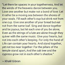 Let There Be Spaces In Your Togetherness Kahlil Gibran My Love Poems Powerful Words Quotable Quotes