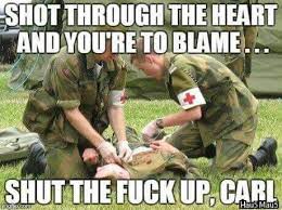 Shot Through The Heart And You Re To Blame Meme Shot Through The Heart Military Jokes Army Humor Military Humor