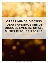 Top 4 quotes sayings about small minds and gossip. Quote Great Minds Discuss Ideas Average Minds
