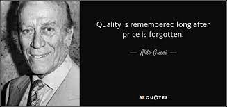 The bitterness of poor quality is remembered long after the sweetness of low price has faded from memory. Quotes By Aldo Gucci A Z Quotes