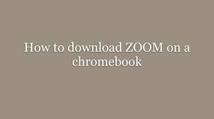 How To Download Zoom On A Chromebook Youtube
