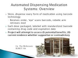 Tablet & capsule dispensing for all fill volumes. The Topic I Wish To Research Is The Use Of Automated Medication Dispensing Systems Such As The Mckesson Robot Rx Within Healthcare Settings These Ppt Download