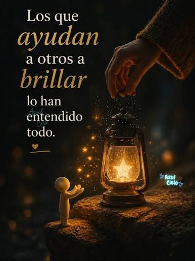 Los que ayudan a otros a brillar lo han entendido todo. Saben que la  verdadera grandeza no está en destacar por encima de los demás, sino en  crecer junto a ellos. Porque