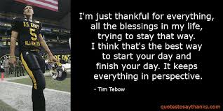 We are blessed to have our lord use such a good example of a christian to further his word and have the media pay attention shaken by tim tebow delivers | anita ojeda. Thankful For You Quote Everything In Perspective Thank You Quotes