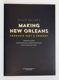 PHILLIP COLLIER'S MAKING NEW ORLEANS: PRODUCTS PAST AND PRESENT Signed by  Phillip Collier, Julia Reed, Errol Laborde, Clancy DuBos, Alexandra Riki ...
