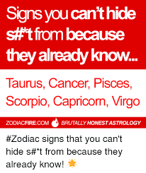With its strong influence on your personality, character, and emotions, your sign is a powerful tool for understanding yourself and your relationships. Signs You Can Hide S From Because They Already Know Taurus Cancer Pisces Scorpio Capricorn Virgo Zodiacfirecom Brutally Honestastrology Zodiac Signs That You Can T Hide S T From Because They Already Know