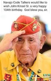 Navajo Code Talkers would like to wish John Kinsel Sr. a very happy 104th  birthday. God bless you, Sir.