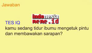 Check spelling or type a new query. Jawaban Tes Iq Kamu Sedang Tidur Ibumu Mengetuk Pintu Dan Membawakan Sarapan Indonesia Meme