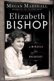 Elizabeth Bishop A Miracle For Breakfast By Megan Marshall From A Pulitzer Prize Winning Author A Brilliantly Rendered Elizabeth Bishop Bishop Books To Read