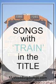 Train Songs List Songs With Train In The Title My Wedding Songs Training Songs Wedding Songs Wedding Song List