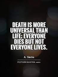 Death Is More Universal Than Life Everyone Dies But Not Picture Quotes