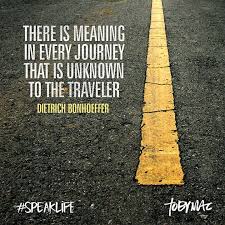 There Is Meaning In Every Journey That Is Unknown To The Traveler Dietrich Bonhoeffer Speaklife Speak Life Bonhoeffer Journey Quotes