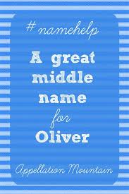 Name Help Oliver Needs A Middle Name Appellation Mountain Boy Middle Names Baby Boy Middle Names Cool Middle Names
