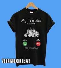 My Tractor Is Calling And I Must Go T Shirt Shirts T Shirt Tractors