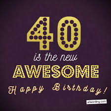 You can post these on the facebook and use as a text message as well. 40 Ways To Wish Someone A Happy 40th Birthday Allwording Com