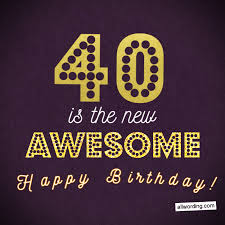 You always fight for me, inspired me every day and taught me to never give up on. 40 Ways To Wish Someone A Happy 40th Birthday Allwording Com