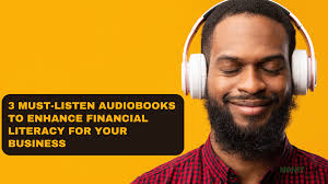 3 Must-Listen Audiobooks To Enhance Financial Literacy For Your Business
