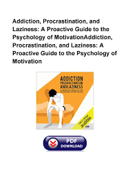 A proactive guide to the psychology of motivation by roman gelperin with a free trial. Addiction Procrastination And Laziness A Proactive Guide To The Psychology Of Motivation By By Dorothywarker Issuu