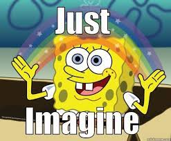 Just Imagine Quickmeme