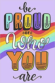 It is about stand up against sexual discrimination and violence. Be Proud Of Who You Are A Journal Of Lgbt Movement And Inspirational Quotes In Honor Of Pride Month Funny Gift Idea For Lgbtq Gay Lesbian Transgender Bisexual Pansexual Bisexual Amazon Co Uk