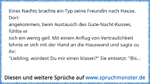 Sind sie fern von ihren liebsten, regt sich in diesen stunden ganz besonders die ein gute nacht spruch ist eine schöne möglichkeit, um anderen zu zeigen, dass sie an sie denken. Eines Nachts Brachte Ein Typ Seine Freundin Nach Hause Dortangekommen Beim Austausch Des Gute Nacht Kusses Fuhlte E Spruchmonster De