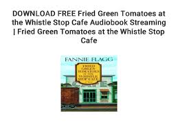 Fried green tomatoes' tearjerking drama is undeniably manipulative, but in the hands of a skilled cast that includes jessica tandy and kathy bates, it's also powerfully effective. Download Free Fried Green Tomatoes At The Whistle Stop Cafe Audiobook