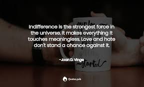 We did not find results for: Indifference Is The Strongest Force In Joan D Vinge Quotes Pub